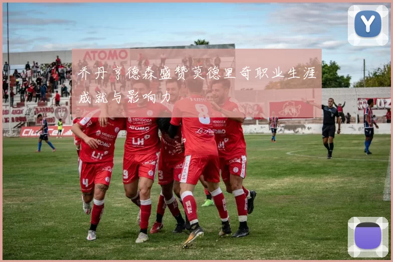 乔丹亨德森盛赞莫德里奇职业生涯成就与影响力